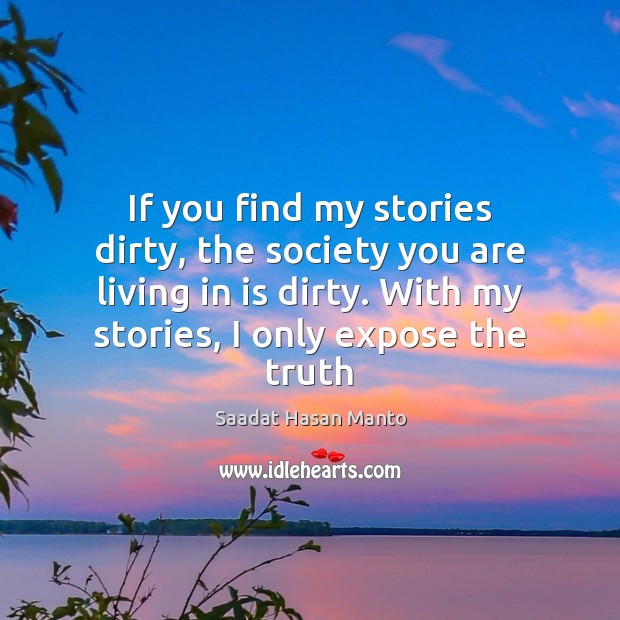 If you find my stories dirty, the society you are living in Saadat Hasan Manto Picture Quote