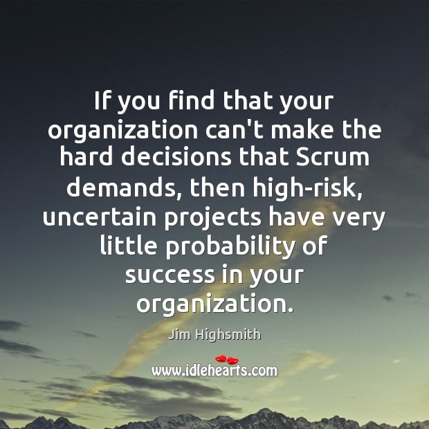 If you find that your organization can’t make the hard decisions that Jim Highsmith Picture Quote
