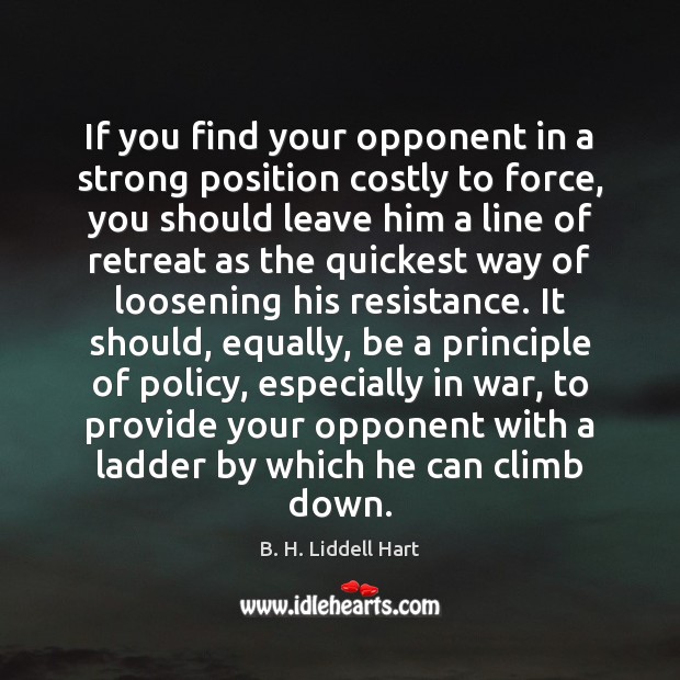 If you find your opponent in a strong position costly to force, B. H. Liddell Hart Picture Quote