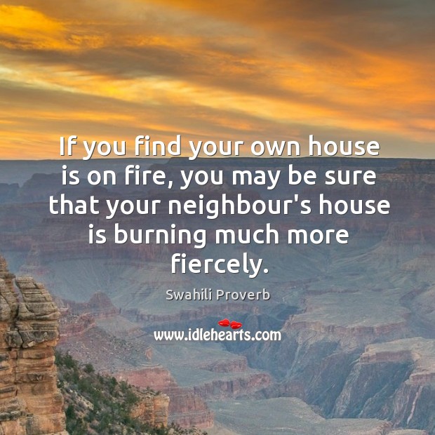 If you find your own house is on fire, you may be sure Swahili Proverbs Image