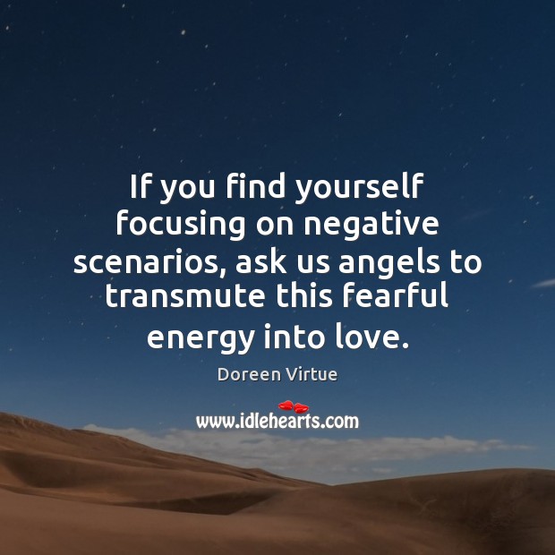 If you find yourself focusing on negative scenarios, ask us angels to Doreen Virtue Picture Quote