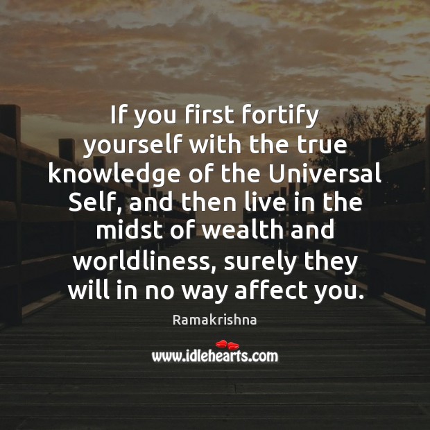 If you first fortify yourself with the true knowledge of the Universal 
