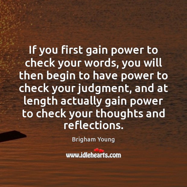 If you first gain power to check your words, you will then Brigham Young Picture Quote