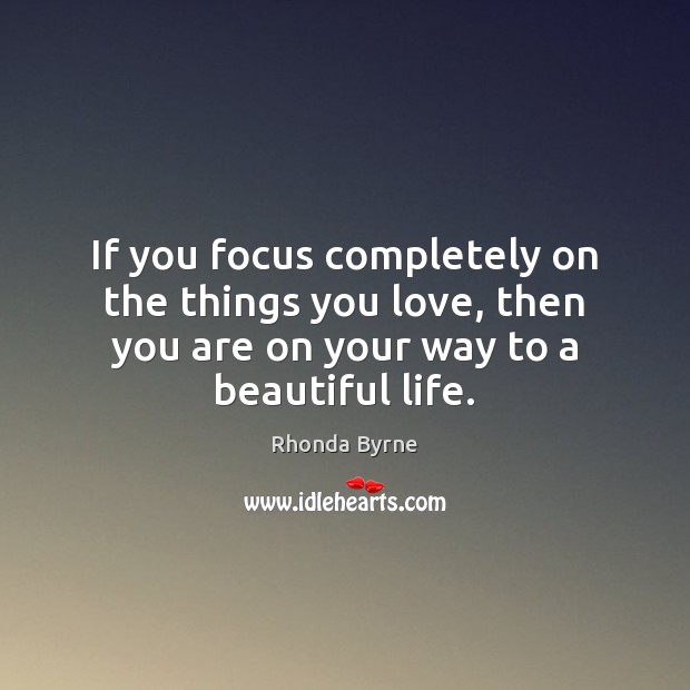 If you focus completely on the things you love, then you are Image