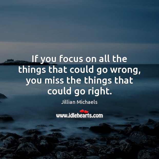 If you focus on all the things that could go wrong, you Jillian Michaels Picture Quote