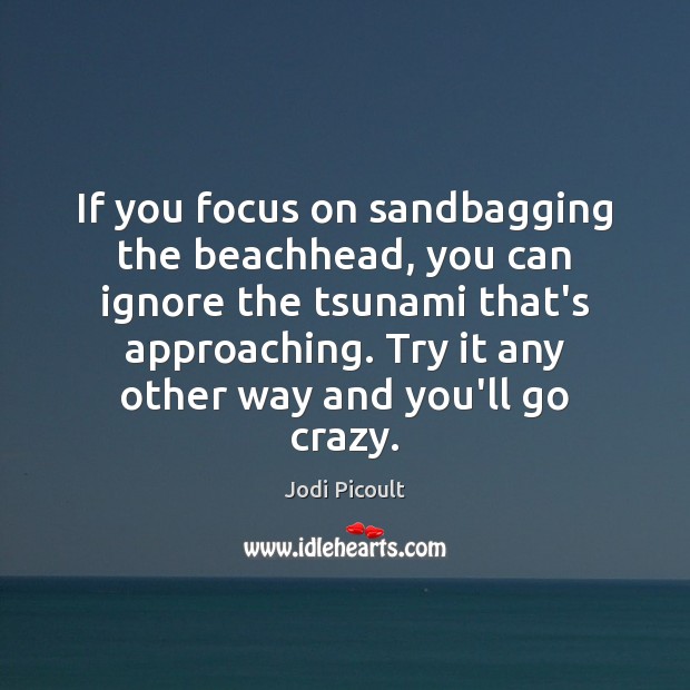 If you focus on sandbagging the beachhead, you can ignore the tsunami Image