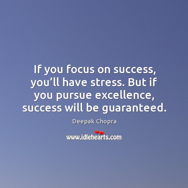 If you focus on success, you’ll have stress. But if you Deepak Chopra Picture Quote