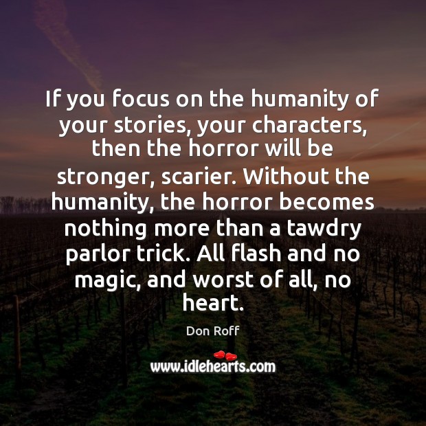 If you focus on the humanity of your stories, your characters, then Humanity Quotes Image