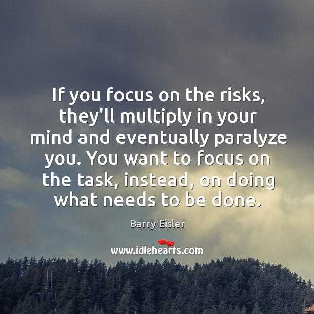 If you focus on the risks, they’ll multiply in your mind and Barry Eisler Picture Quote