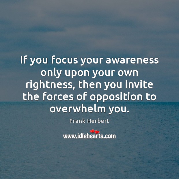 If you focus your awareness only upon your own rightness, then you Image
