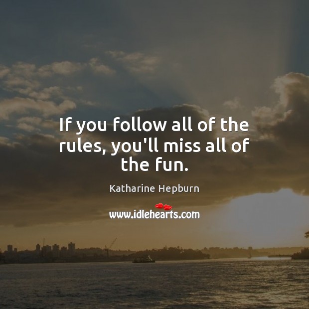 If you follow all of the rules, you’ll miss all of the fun. Katharine Hepburn Picture Quote