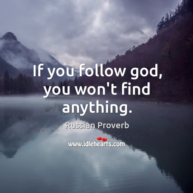 If you follow God, you won’t find anything. Russian Proverbs Image