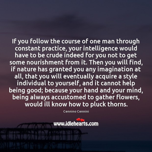 If you follow the course of one man through constant practice, your Cennino Cennini Picture Quote