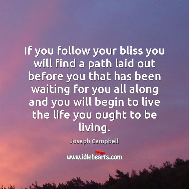 If you follow your bliss you will find a path laid out Joseph Campbell Picture Quote