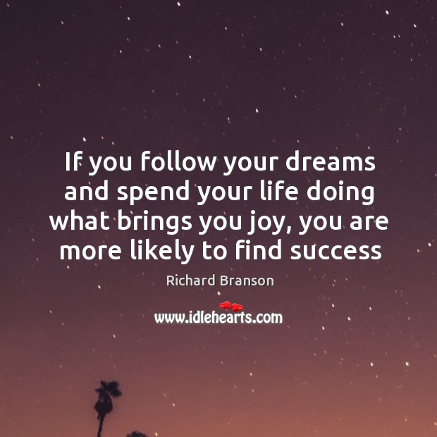 If you follow your dreams and spend your life doing what brings Image