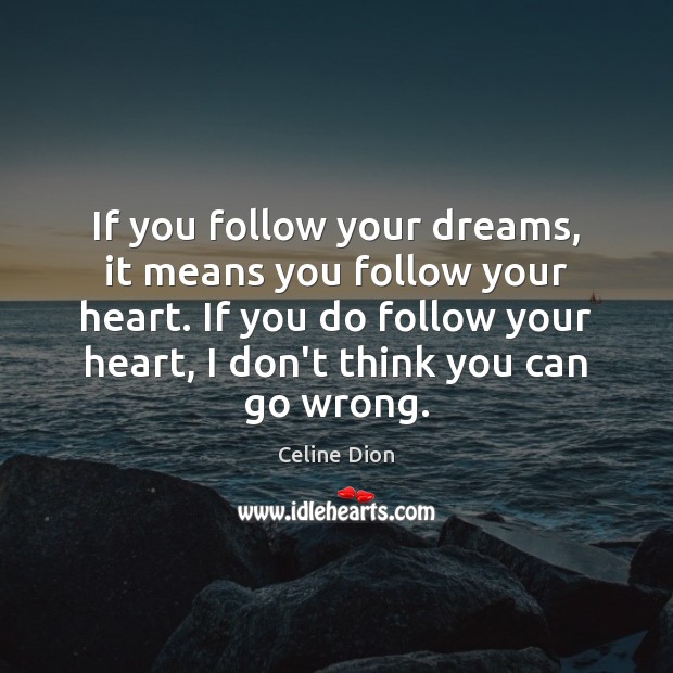 If you follow your dreams, it means you follow your heart. If Image