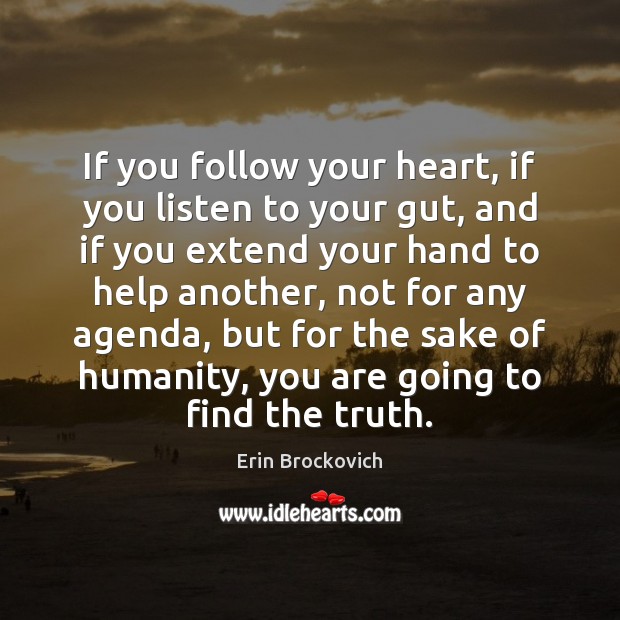If you follow your heart, if you listen to your gut, and Erin Brockovich Picture Quote
