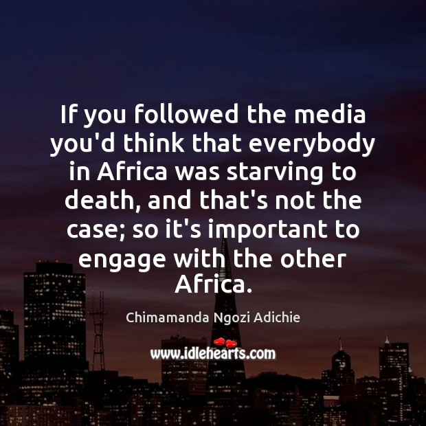 If you followed the media you’d think that everybody in Africa was Chimamanda Ngozi Adichie Picture Quote