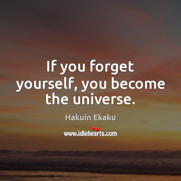 If you forget yourself, you become the universe. Hakuin Ekaku Picture Quote