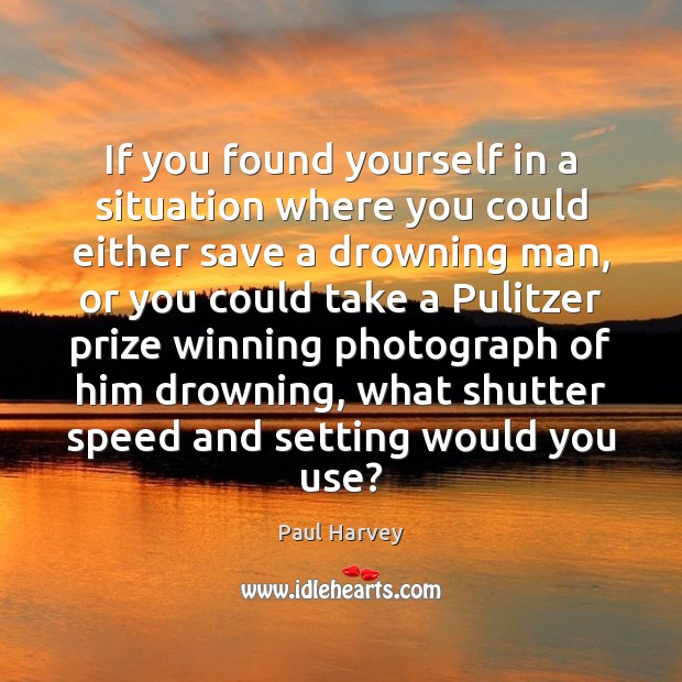 If you found yourself in a situation where you could either save Paul Harvey Picture Quote