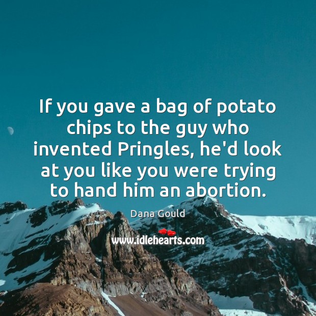 If you gave a bag of potato chips to the guy who Dana Gould Picture Quote