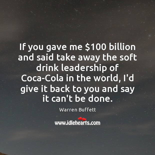 If you gave me $100 billion and said take away the soft drink Warren Buffett Picture Quote