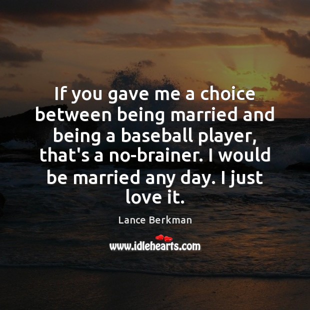 If you gave me a choice between being married and being a Lance Berkman Picture Quote