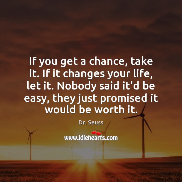 If you get a chance, take it. If it changes your life, Dr. Seuss Picture Quote