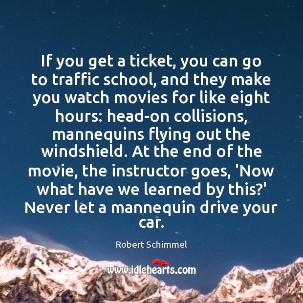 If you get a ticket, you can go to traffic school, and Robert Schimmel Picture Quote