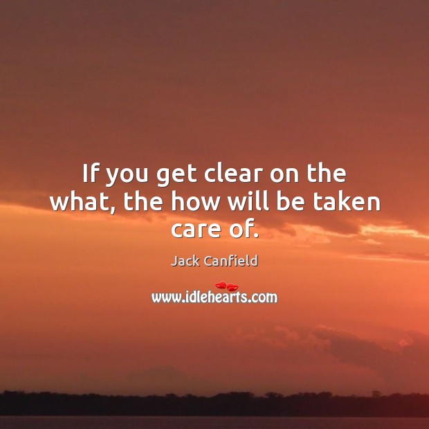 If you get clear on the what, the how will be taken care of. Image