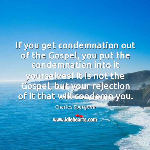 If you get condemnation out of the Gospel, you put the condemnation Image
