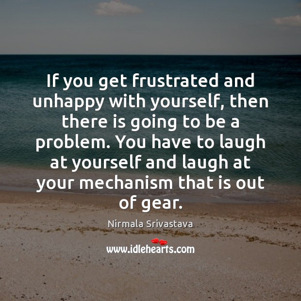 If you get frustrated and unhappy with yourself, then there is going Image