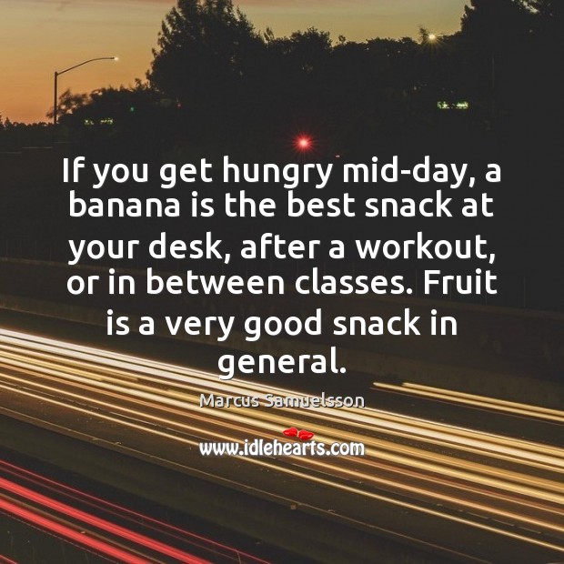 If you get hungry mid-day, a banana is the best snack at Marcus Samuelsson Picture Quote