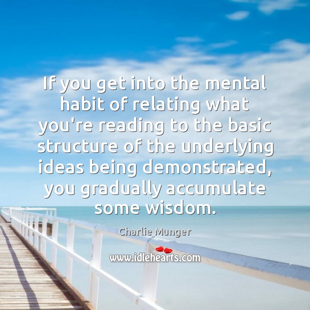 If you get into the mental habit of relating what you’re reading Charlie Munger Picture Quote