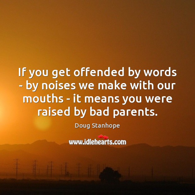 If you get offended by words – by noises we make with Doug Stanhope Picture Quote