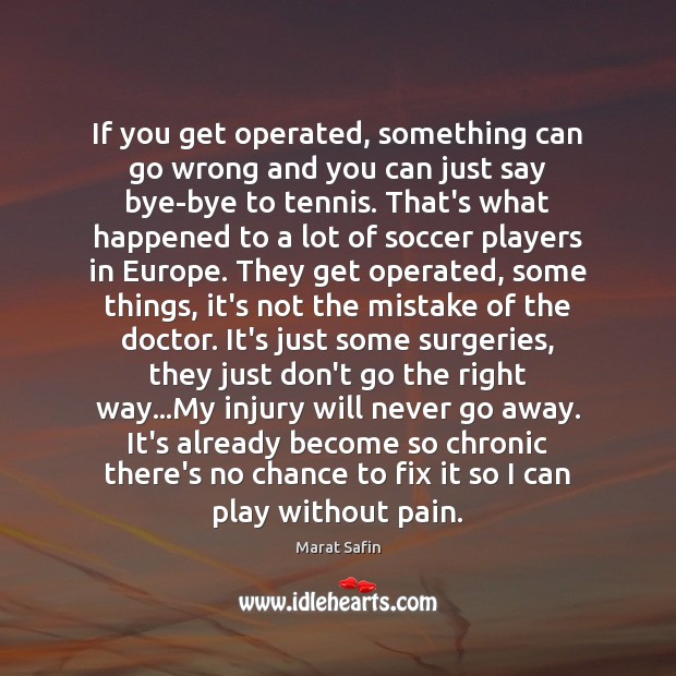 If you get operated, something can go wrong and you can just Soccer Quotes Image