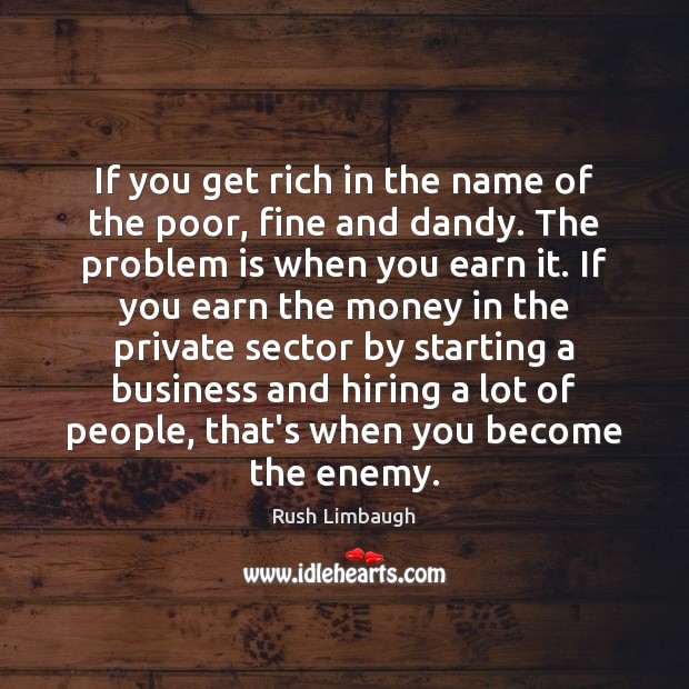 If you get rich in the name of the poor, fine and Business Quotes Image