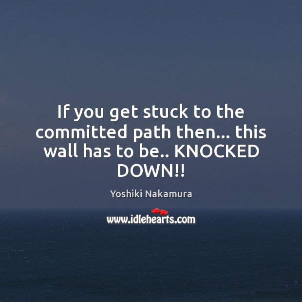 If you get stuck to the committed path then… this wall has to be.. KNOCKED DOWN!! Image