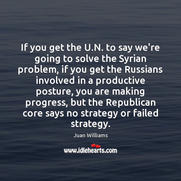 If you get the U.N. to say we’re going to solve Juan Williams Picture Quote