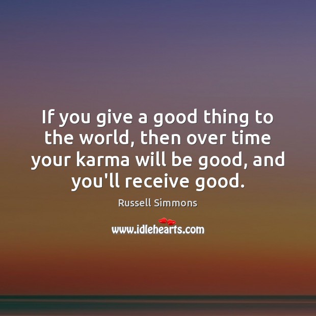 If you give a good thing to the world, then over time Russell Simmons Picture Quote