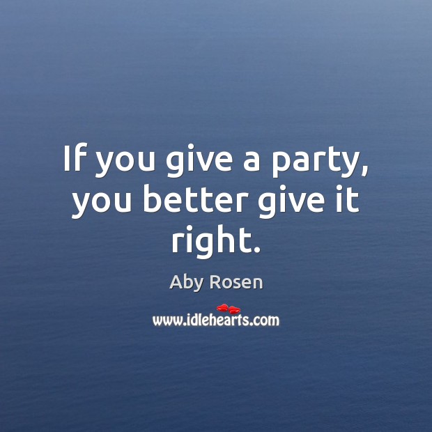 If you give a party, you better give it right. Image