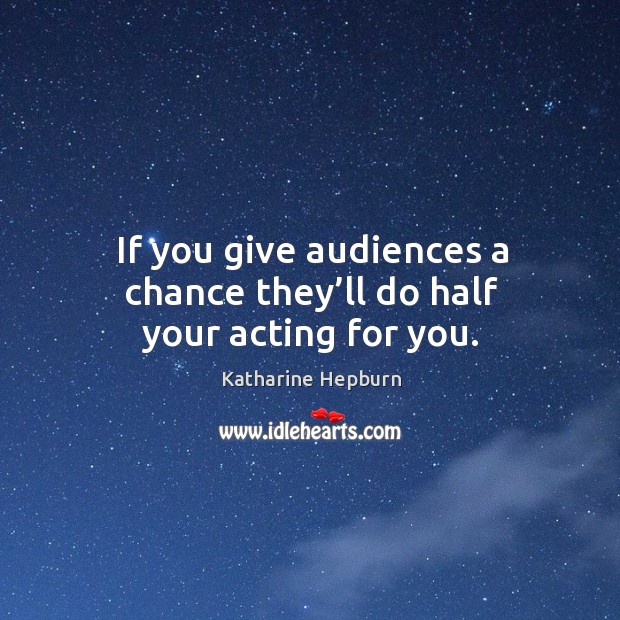 If you give audiences a chance they’ll do half your acting for you. Katharine Hepburn Picture Quote