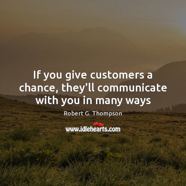 If you give customers a chance, they’ll communicate with you in many ways Communication Quotes Image