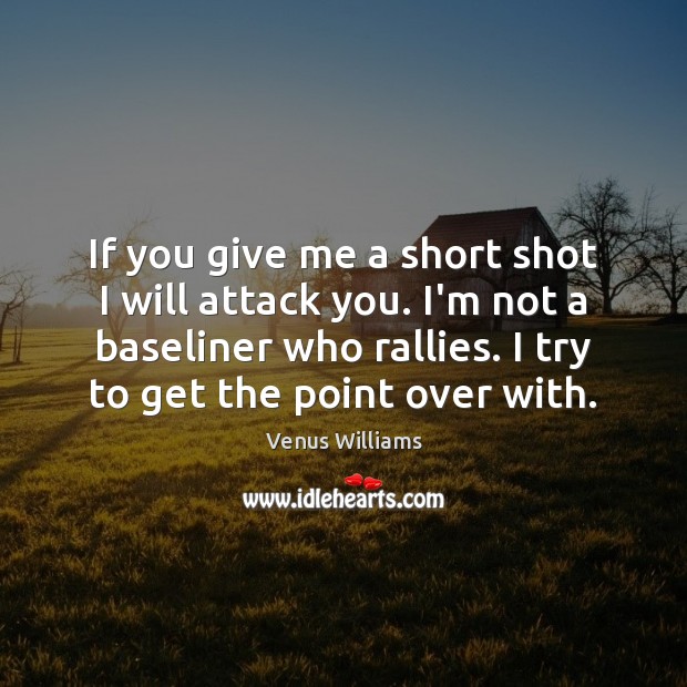 If you give me a short shot I will attack you. I’m Venus Williams Picture Quote