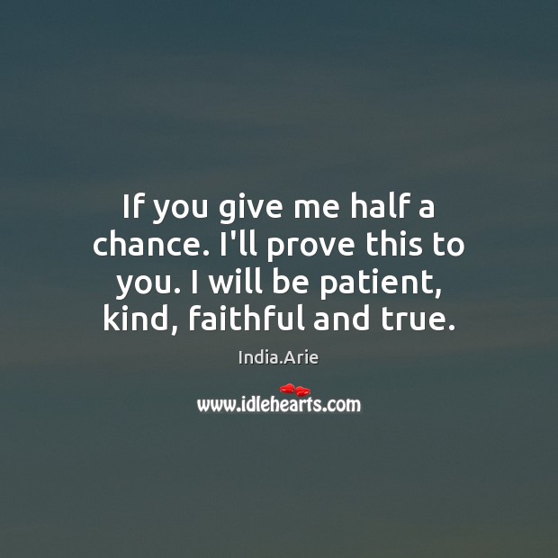 If you give me half a chance. I’ll prove this to you. Faithful Quotes Image