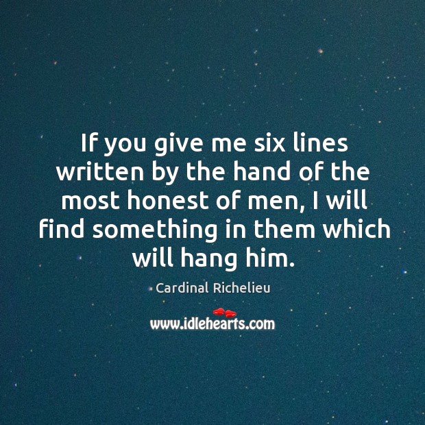 If you give me six lines written by the hand of the most honest of men Image
