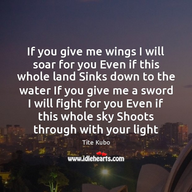 If you give me wings I will soar for you Even if Tite Kubo Picture Quote