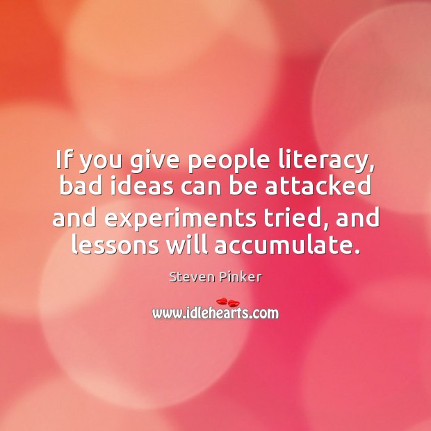 If you give people literacy, bad ideas can be attacked and experiments Image