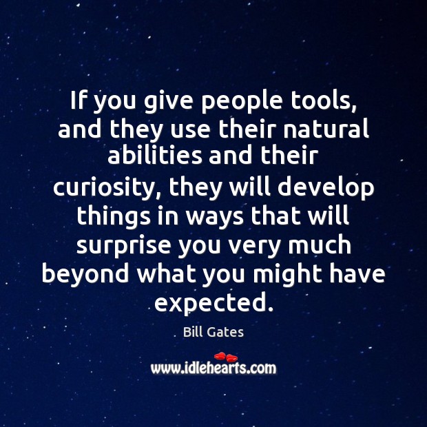 If you give people tools, and they use their natural abilities and Bill Gates Picture Quote