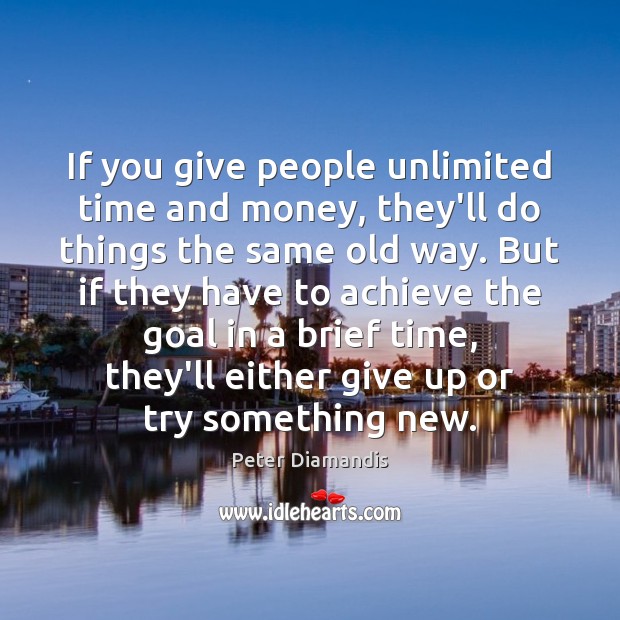 If you give people unlimited time and money, they’ll do things the Peter Diamandis Picture Quote